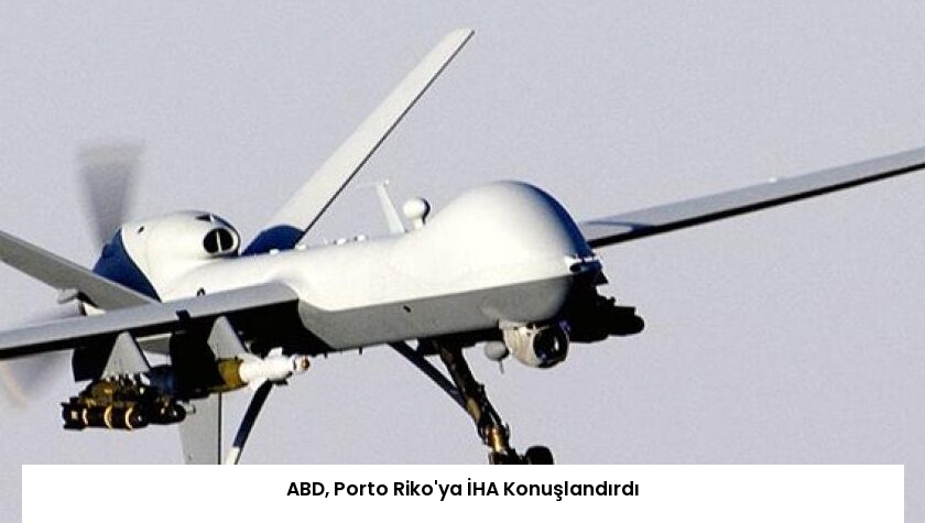 ABD, Porto Riko’ya İHA Konuşlandırdı