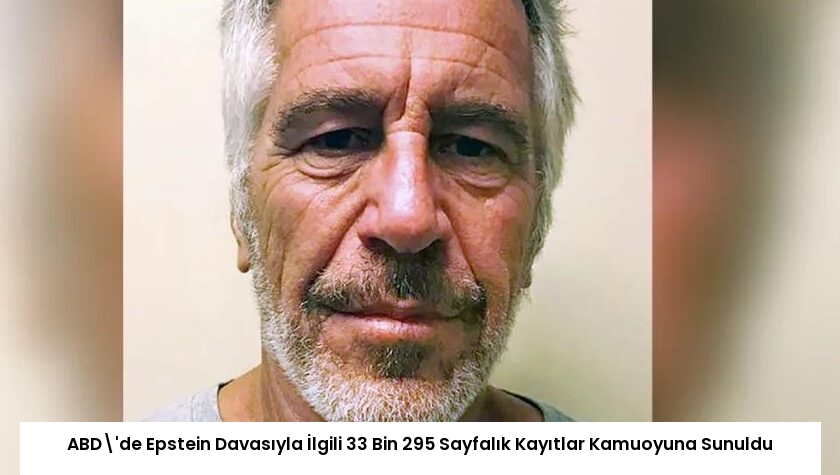 ABD’de Epstein Davasıyla İlgili 33 Bin 295 Sayfalık Kayıtlar Kamuoyuna Sunuldu