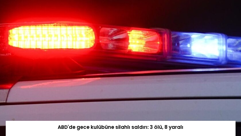 ABD’de gece kulübüne silahlı saldırı: 3 ölü, 8 yaralı