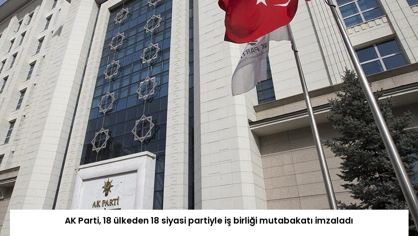 AK Parti, 18 ülkeden 18 siyasi partiyle iş birliği mutabakatı imzaladı