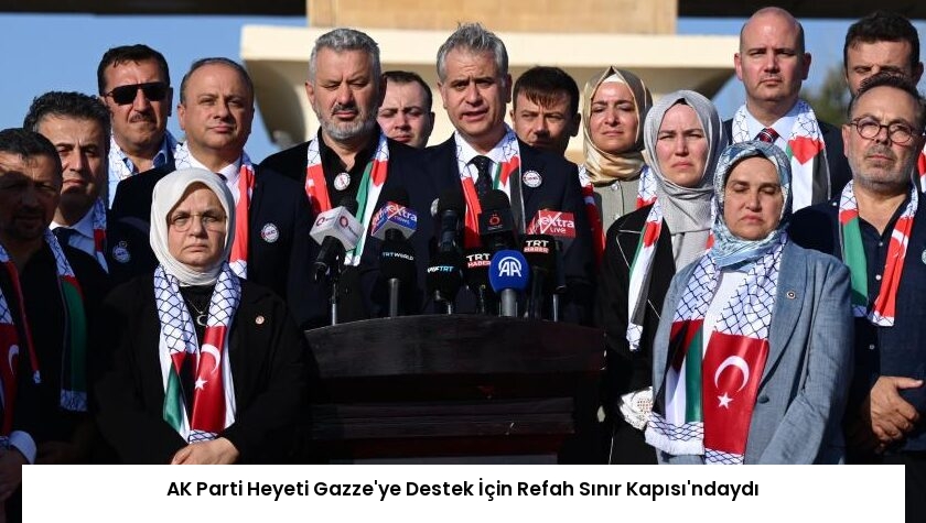 AK Parti Heyeti Gazze’ye Destek İçin Refah Sınır Kapısı’ndaydı