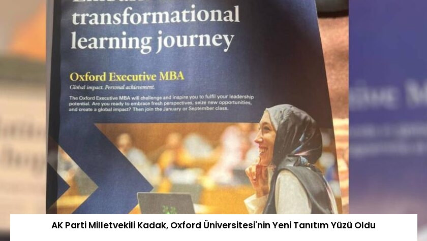 AK Parti Milletvekili Kadak, Oxford Üniversitesi’nin Yeni Tanıtım Yüzü Oldu