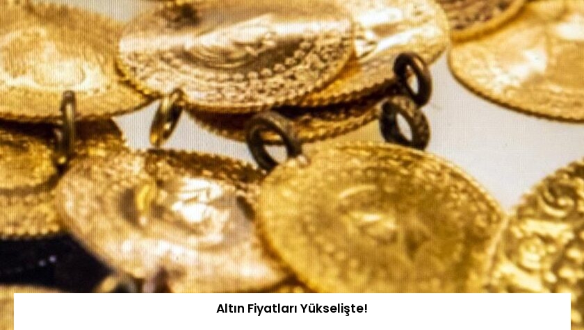 Altın Fiyatları Yükselişte!