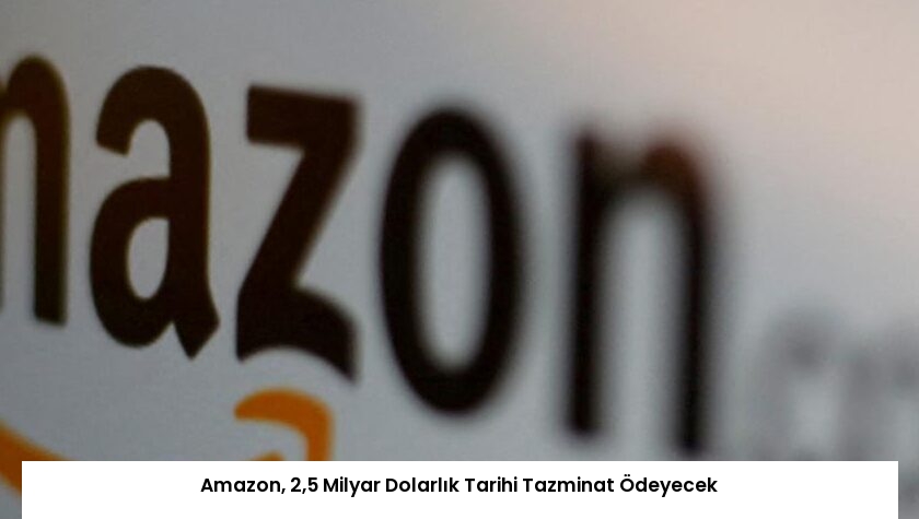 Amazon, 2,5 Milyar Dolarlık Tarihi Tazminat Ödeyecek