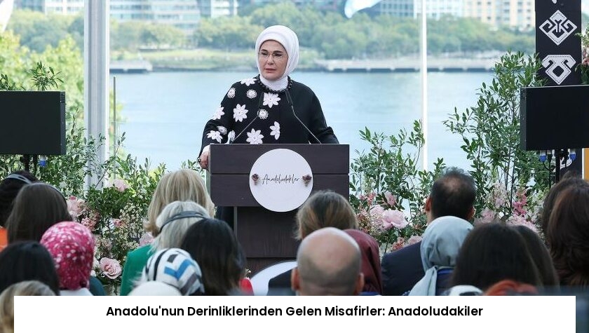 Anadolu’nun Derinliklerinden Gelen Misafirler: Anadoludakiler