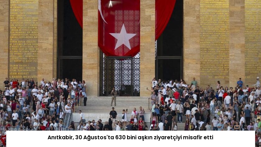 Anıtkabir, 30 Ağustos’ta 630 bini aşkın ziyaretçiyi misafir etti