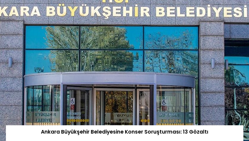 Ankara Büyükşehir Belediyesine Konser Soruşturması: 13 Gözaltı