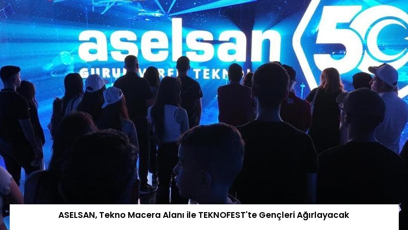 ASELSAN, Tekno Macera Alanı ile TEKNOFEST’te Gençleri Ağırlayacak