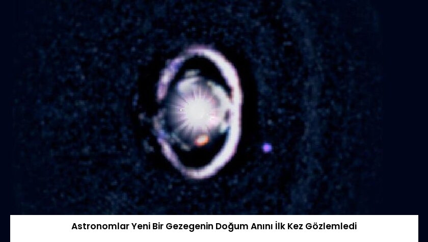 Astronomlar Yeni Bir Gezegenin Doğum Anını İlk Kez Gözlemledi
