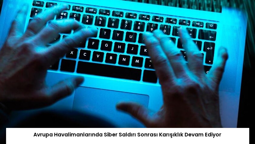 Avrupa Havalimanlarında Siber Saldırı Sonrası Karışıklık Devam Ediyor