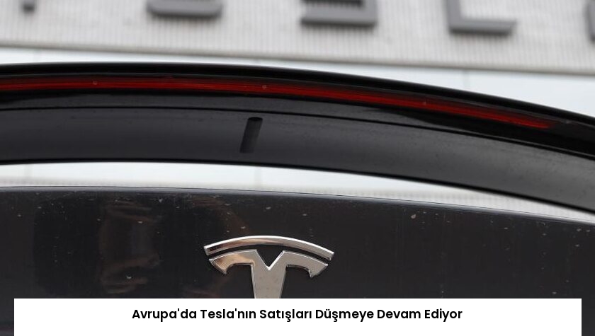 Avrupa’da Tesla’nın Satışları Düşmeye Devam Ediyor