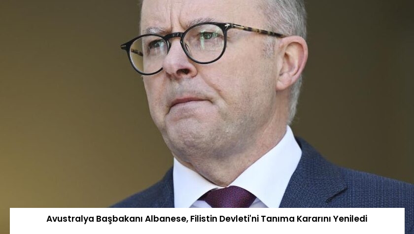 Avustralya Başbakanı Albanese, Filistin Devleti’ni Tanıma Kararını Yeniledi
