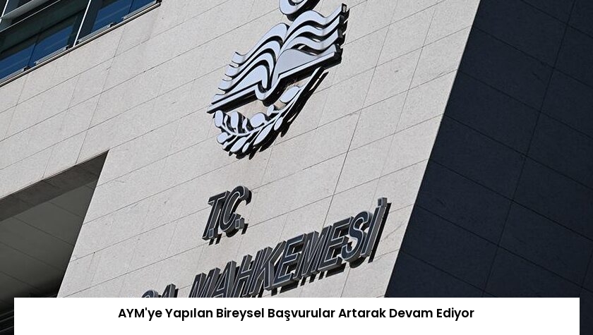 AYM’ye Yapılan Bireysel Başvurular Artarak Devam Ediyor