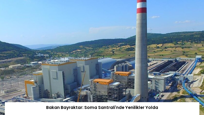 Bakan Bayraktar: Soma Santrali’nde Yenilikler Yolda