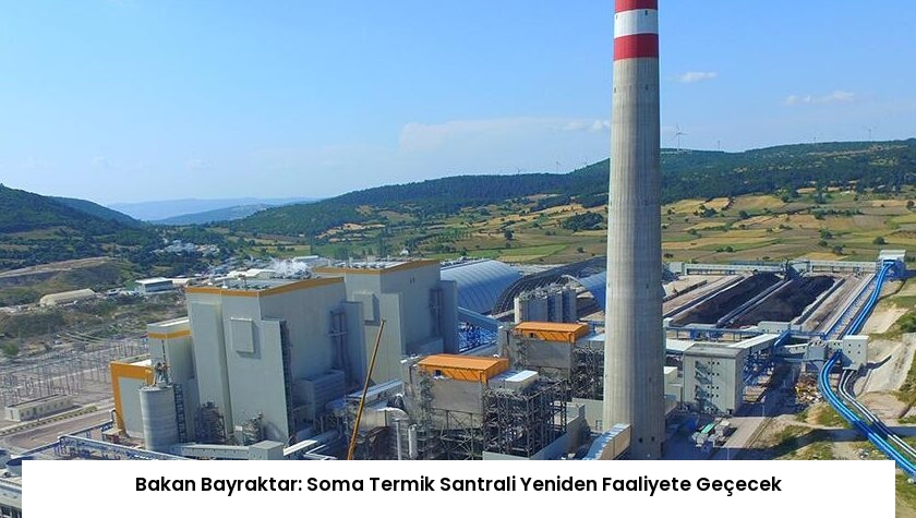 Bakan Bayraktar: Soma Termik Santrali Yeniden Faaliyete Geçecek