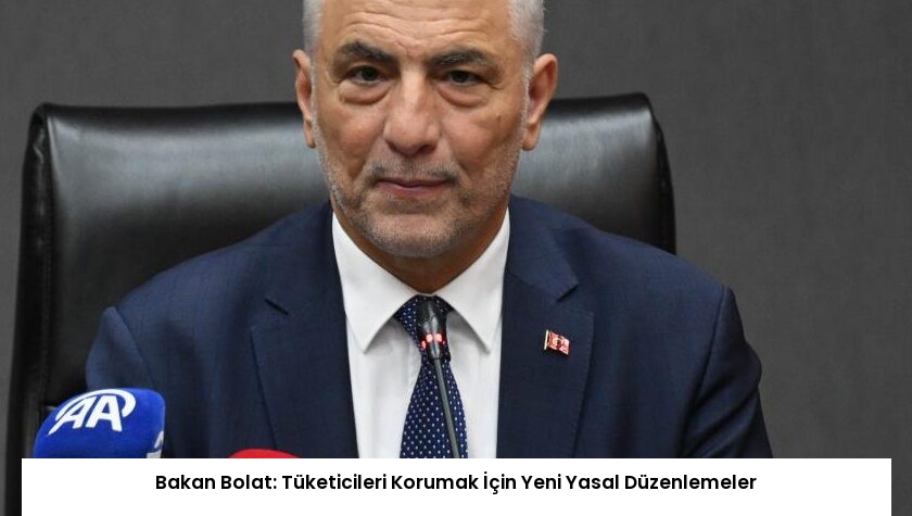 Bakan Bolat: Tüketicileri Korumak İçin Yeni Yasal Düzenlemeler