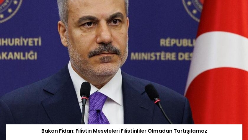 Bakan Fidan: Filistin Meseleleri Filistinliler Olmadan Tartışılamaz