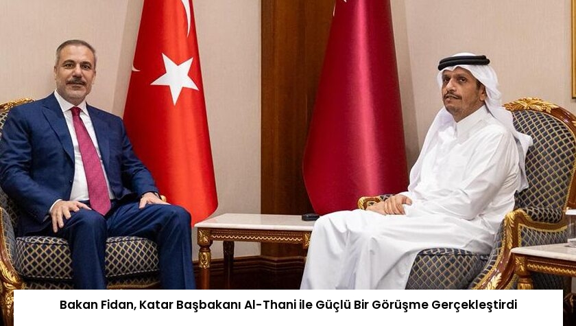 Bakan Fidan, Katar Başbakanı Al-Thani ile Güçlü Bir Görüşme Gerçekleştirdi