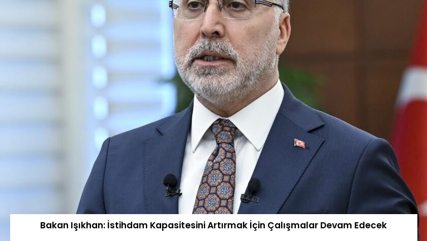 Bakan Işıkhan: İstihdam Kapasitesini Artırmak İçin Çalışmalar Devam Edecek