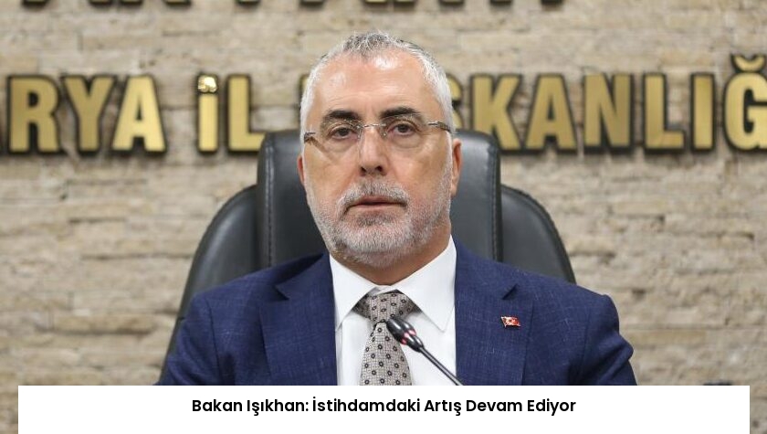 Bakan Işıkhan: İstihdamdaki Artış Devam Ediyor