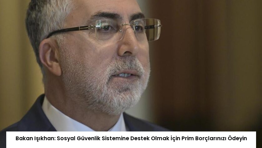 Bakan Işıkhan: Sosyal Güvenlik Sistemine Destek Olmak İçin Prim Borçlarınızı Ödeyin
