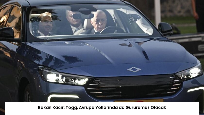 Bakan Kacır: Togg, Avrupa Yollarında da Gururumuz Olacak