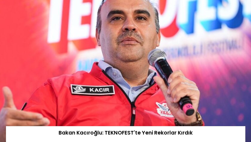 Bakan Kacıroğlu: TEKNOFEST’te Yeni Rekorlar Kırdık