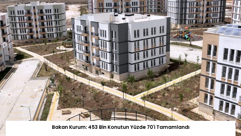 Bakan Kurum: 453 Bin Konutun Yüzde 70’i Tamamlandı