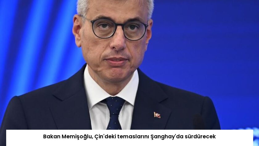 Bakan Memişoğlu, Çin’deki temaslarını Şanghay’da sürdürecek