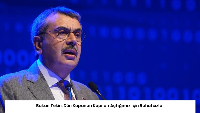 Bakan Tekin: Dün Kapanan Kapıları Açtığımız İçin Rahatsızlar
