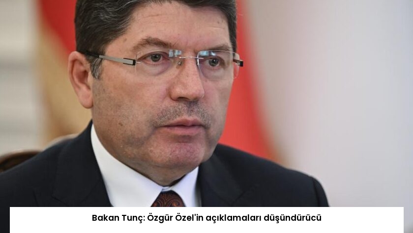 Bakan Tunç: Özgür Özel’in açıklamaları düşündürücü