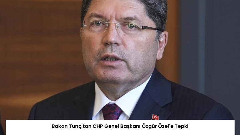 Bakan Tunç’tan CHP Genel Başkanı Özgür Özel’e Tepki