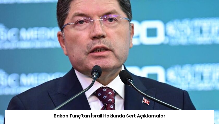 Bakan Tunç’tan İsrail Hakkında Sert Açıklamalar