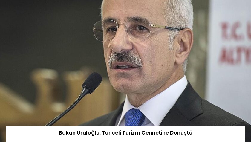 Bakan Uraloğlu: Tunceli Turizm Cennetine Dönüştü