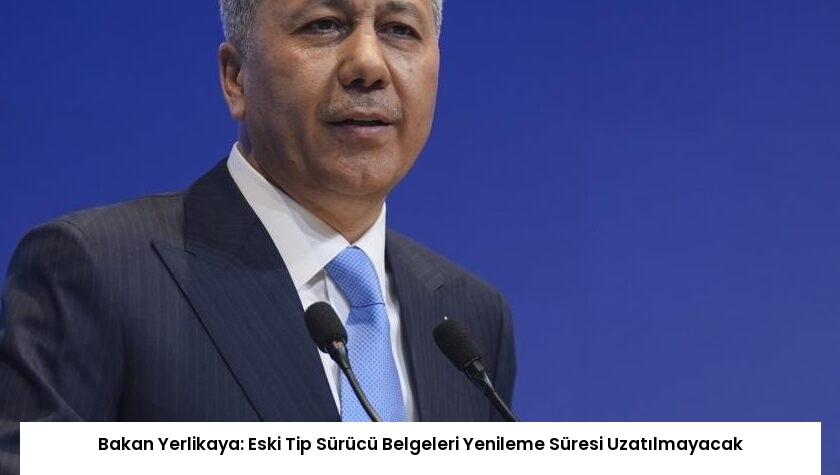 Bakan Yerlikaya: Eski Tip Sürücü Belgeleri Yenileme Süresi Uzatılmayacak