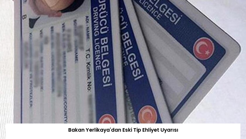 Bakan Yerlikaya’dan Eski Tip Ehliyet Uyarısı