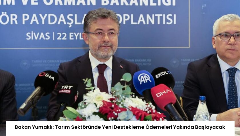 Bakan Yumaklı: Tarım Sektöründe Yeni Destekleme Ödemeleri Yakında Başlayacak