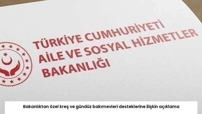 Bakanlıktan özel kreş ve gündüz bakımevleri desteklerine ilişkin açıklama