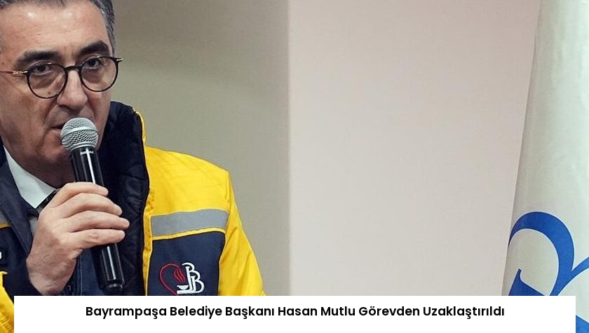 Bayrampaşa Belediye Başkanı Hasan Mutlu Görevden Uzaklaştırıldı
