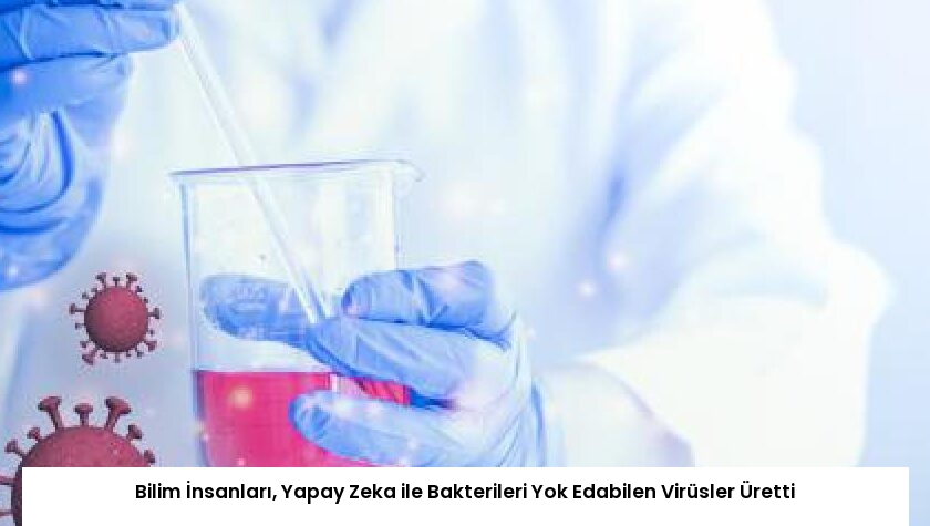 Bilim İnsanları, Yapay Zeka ile Bakterileri Yok Edabilen Virüsler Üretti