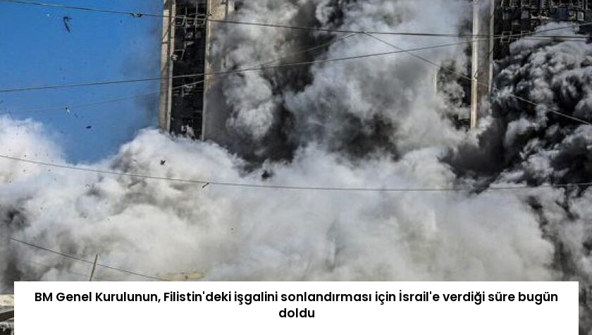 BM Genel Kurulunun, Filistin’deki işgalini sonlandırması için İsrail’e verdiği süre bugün doldu