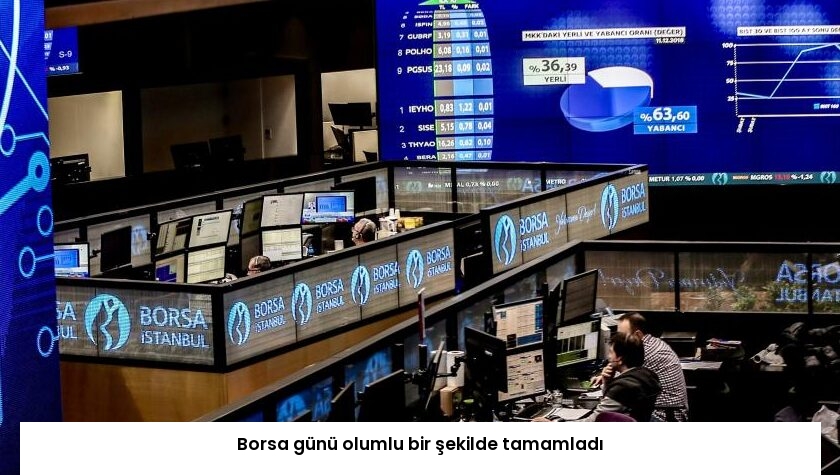 Borsa günü olumlu bir şekilde tamamladı