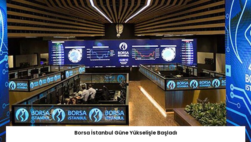 Borsa İstanbul Güne Yükselişle Başladı