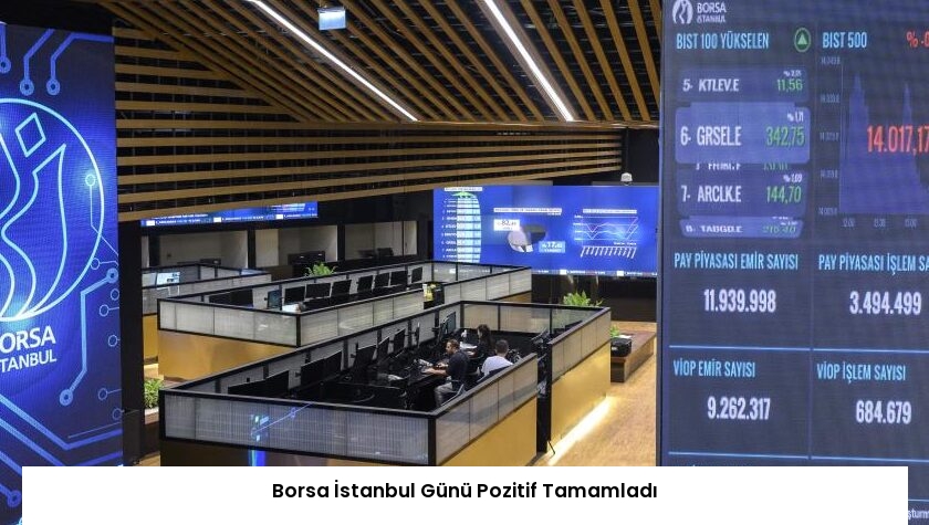 Borsa İstanbul Günü Pozitif Tamamladı