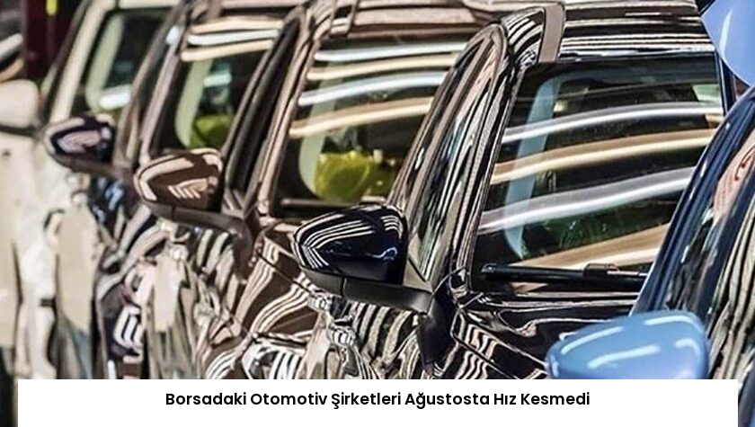 Borsadaki Otomotiv Şirketleri Ağustosta Hız Kesmedi