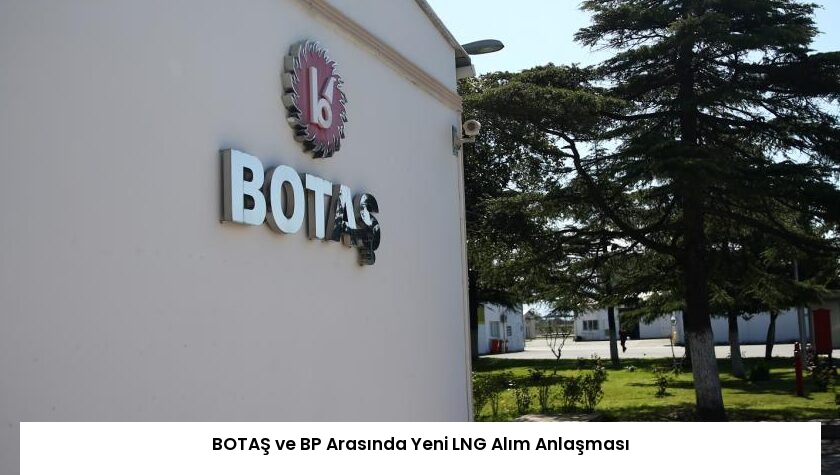 BOTAŞ ve BP Arasında Yeni LNG Alım Anlaşması