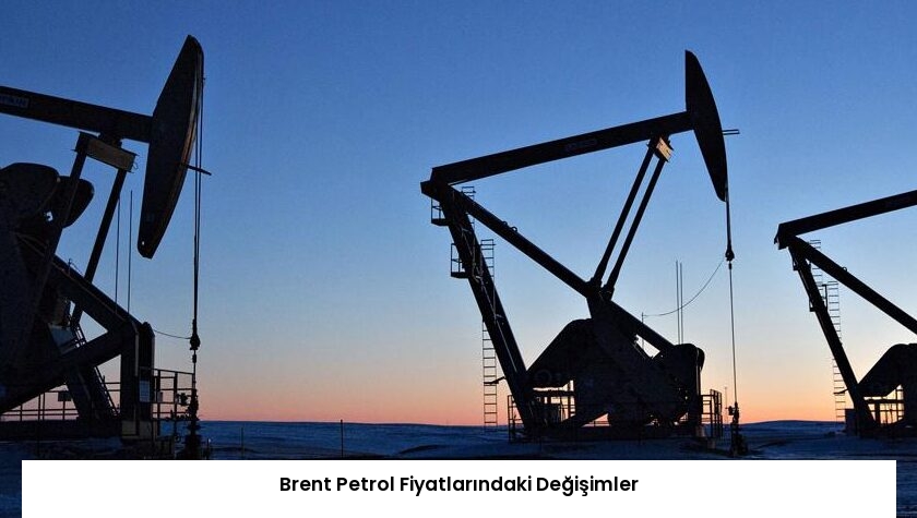 Brent Petrol Fiyatlarındaki Değişimler