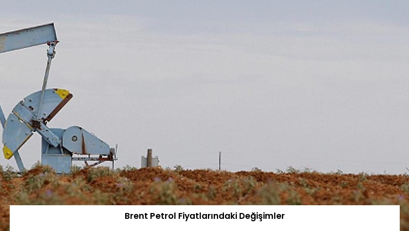 Brent Petrol Fiyatlarındaki Değişimler