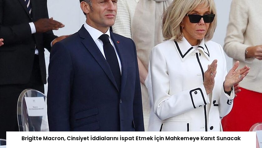 Brigitte Macron, Cinsiyet İddialarını İspat Etmek İçin Mahkemeye Kanıt Sunacak