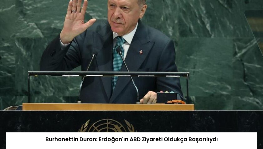 Burhanettin Duran: Erdoğan’ın ABD Ziyareti Oldukça Başarılıydı
